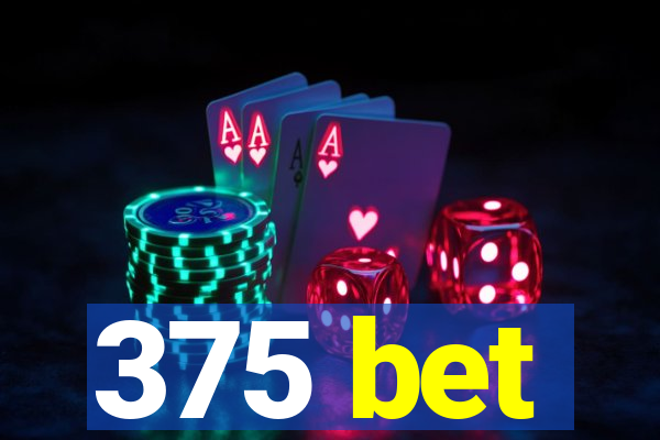 375 bet